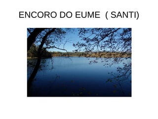ENCORO DO EUME ( SANTI)
 