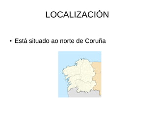 LOCALIZACIÓN
● Está situado ao norte de Coruña
 