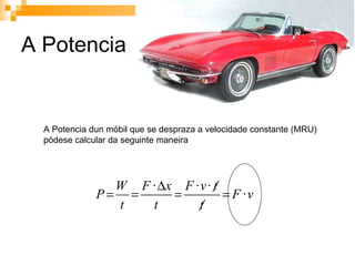 A Potencia A Potencia dun móbil que se despraza a velocidade constante (MRU)  pódese calcular da seguinte maneira 