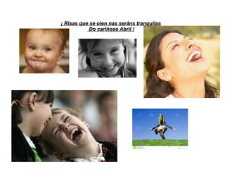 ¡ Risas que se oien nas seráns tranquilas¡ Risas que se oien nas seráns tranquilas
Do cariñoso Abril !Do cariñoso Abril !
 