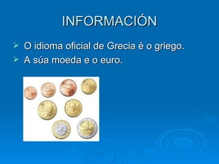 INFORMACIÓN O idioma oficial de Grecia é o griego. A súa moeda e o euro. 