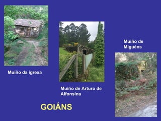 GOIÁNS
Muíño de Arturo de
Alfonsina
Muíño da igrexa
Muíño de
Miguéns
 