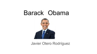 Barack Obama
Javier Otero Rodríguez
 