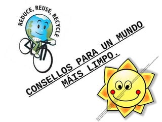 CONSELLOS
PARA
UN
MUNDO
MÁIS
LIMPO.
 