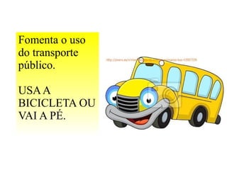 Fomenta o uso
do transporte
público.
USAA
BICICLETA OU
VAI A PÉ.
 