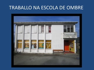 TRABALLO NA ESCOLA DE OMBRE
 