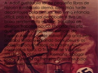 Foi o líder da Alemaña nazi. Estableceu en Alemaña un réxime nazi entre 1933 y 1945, chamado Tercer Reich.  
