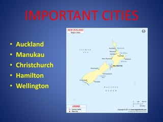 IMPORTANT CITIES
• Auckland
• Manukau
• Christchurch
• Hamilton
• Wellington
 