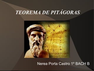 TEOREMA DE PITÁGORAS 
Nerea Porta Castro 1º BACH B 
 