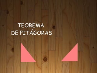 TEOREMA 
DE PITÁGORAS 
 