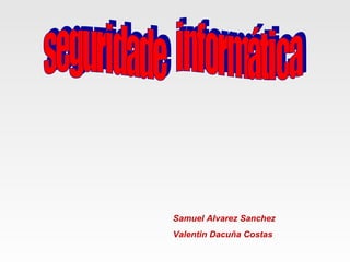 Samuel Alvarez Sanchez
Valentin Dacuña Costas

 