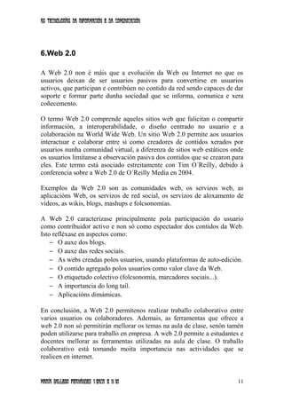 As tecnoloxías da información e da comunicación
6.Web 2.0
A Web 2.0 non é máis que a evolución da Web ou Internet no que o...
