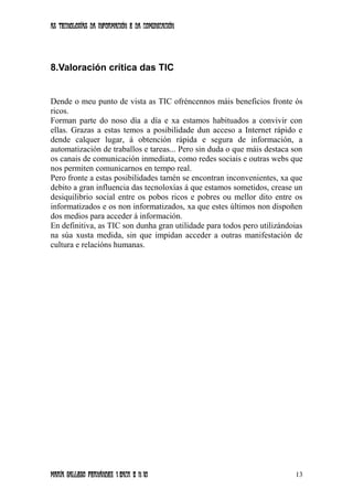 As tecnoloxías da información e da comunicación
8.Valoración crítica das TIC
Dende o meu punto de vista as TIC ofréncennos...