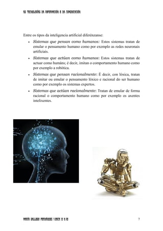 As tecnoloxías da información e da comunicación
Entre os tipos da inteligencia artificial diferénzanse:
• Sistemas que pen...