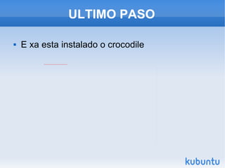 ULTIMO PASO E xa esta instalado o crocodile 