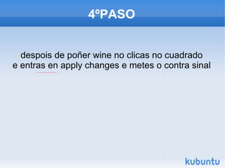 4ºPASO : despois de poñer wine no clicas no cuadrado  e entras en apply changes e metes o contra sinal 