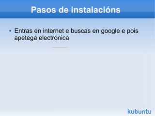 Pasos de instalacións  Entras en internet e buscas en google e pois apetega electronica 