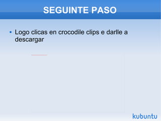 SEGUINTE PASO Logo clicas en crocodile clips e darlle a descargar 