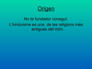 Origen No te fundador conegut. L’hinduisme es una  de les religions més antigues del món. 