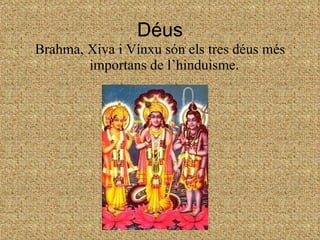 Déus Brahma, Xiva i Vínxu són els tres déus més importans de l’hinduisme.  