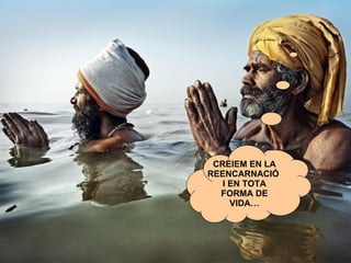 CREIEM EN LA REENCARNACIÓ  I EN TOTA FORMA DE VIDA… 