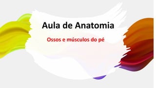 Aula de Anatomia
Ossos e músculos do pé
 