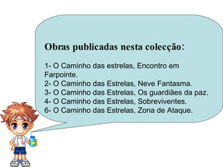 Obras publicadas nesta colecção: 1- O Caminho das estrelas, Encontro em Farpointe. 2- O Caminho das Estrelas, Neve Fantasma. 3- O Caminho das Estrelas, Os guardiães da paz. 4- O Caminho das Estrelas, Sobreviventes. 6- O Caminho das Estrelas, Zona de Ataque. 