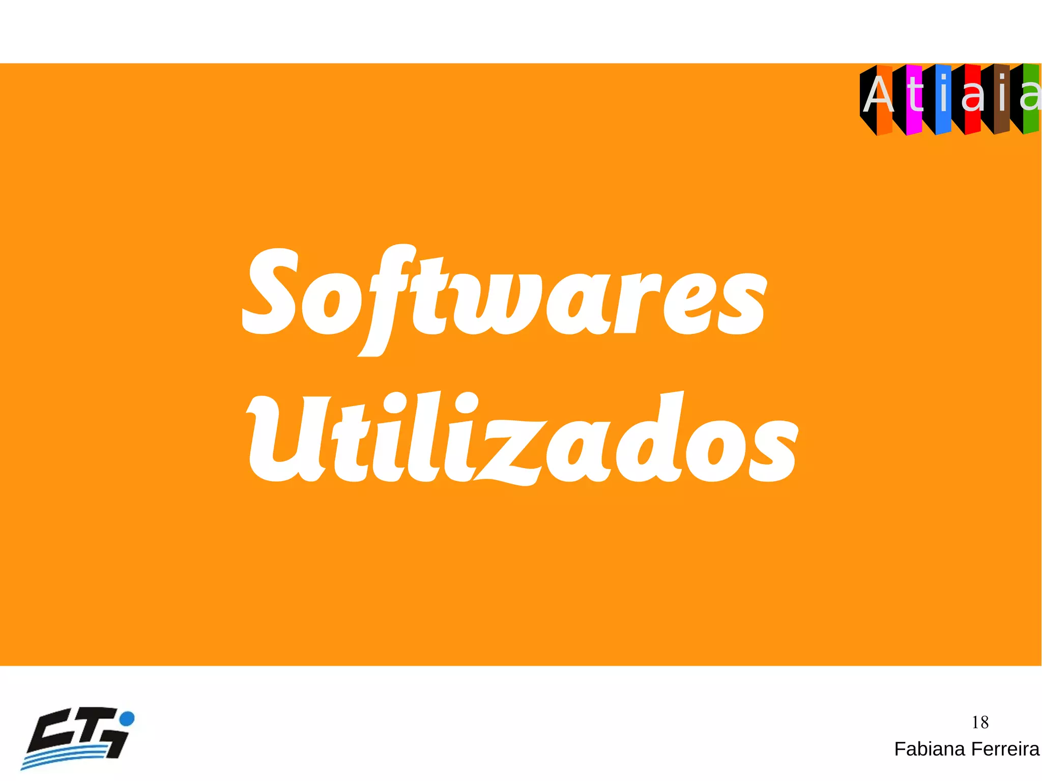 18
Softwares
Utilizados
Fabiana Ferreira
 