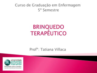 Curso de Graduação em Enfermagem
5º Semestre
Profª: Tatiana Villaca
 