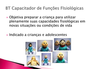  Objetiva preparar a criança para utilizar
plenamente suas capacidades fisiológicas em
novas situações ou condições de vida
 Indicado a crianças e adolescentes
 