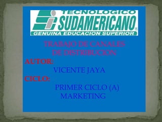 TRABAJO DE CANALES DE DISTRIBUCION AUTOR: VICENTE JAYA	 CICLO: PRIMER CICLO (A)                     MARKETING   