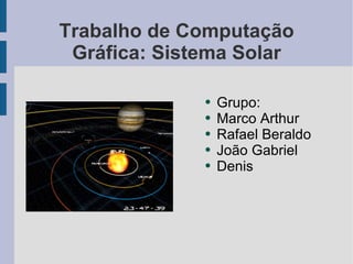 Trabalho de Computação Gráfica: Sistema Solar ,[object Object],[object Object],[object Object],[object Object],[object Object]