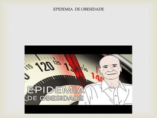 EPIDEMIA DE OBESIDADE
 