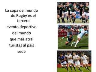 La copa del mundo
    de Rugby es el
       tercero
 evento deportivo
     del mundo
   que más atrai
  turistas al pais
        sede
 