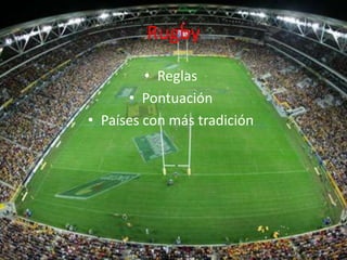 Rugby
         • Reglas
      • Pontuación
• Países con más tradición
 