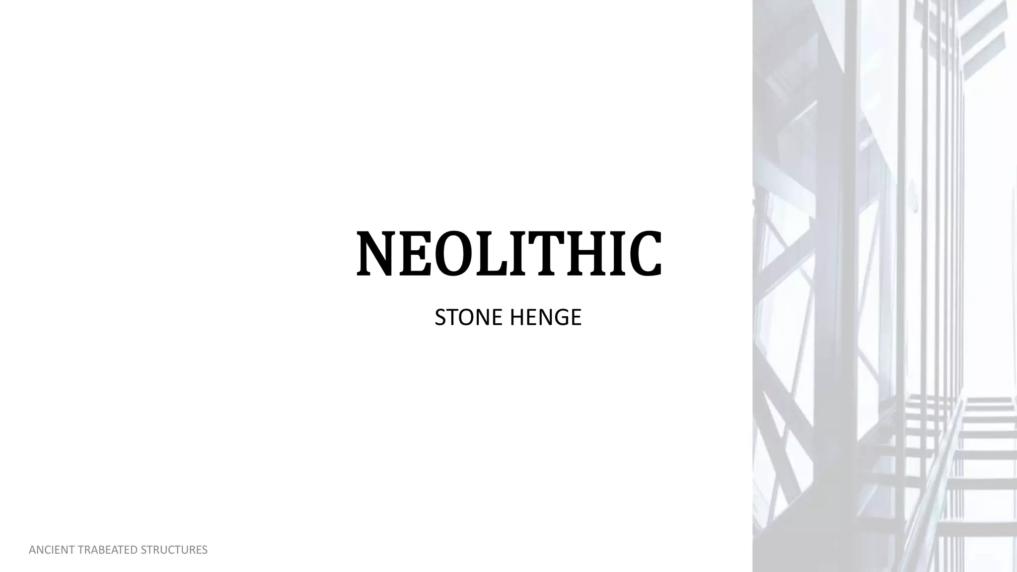 NEOLITHIC
STONE HENGE
ANCIENT TRABEATED STRUCTURES
 