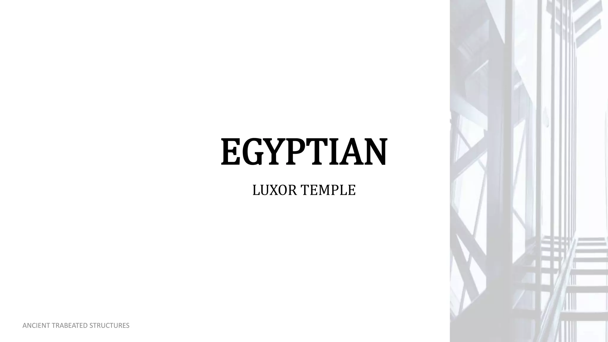 EGYPTIAN
LUXOR TEMPLE
ANCIENT TRABEATED STRUCTURES
 