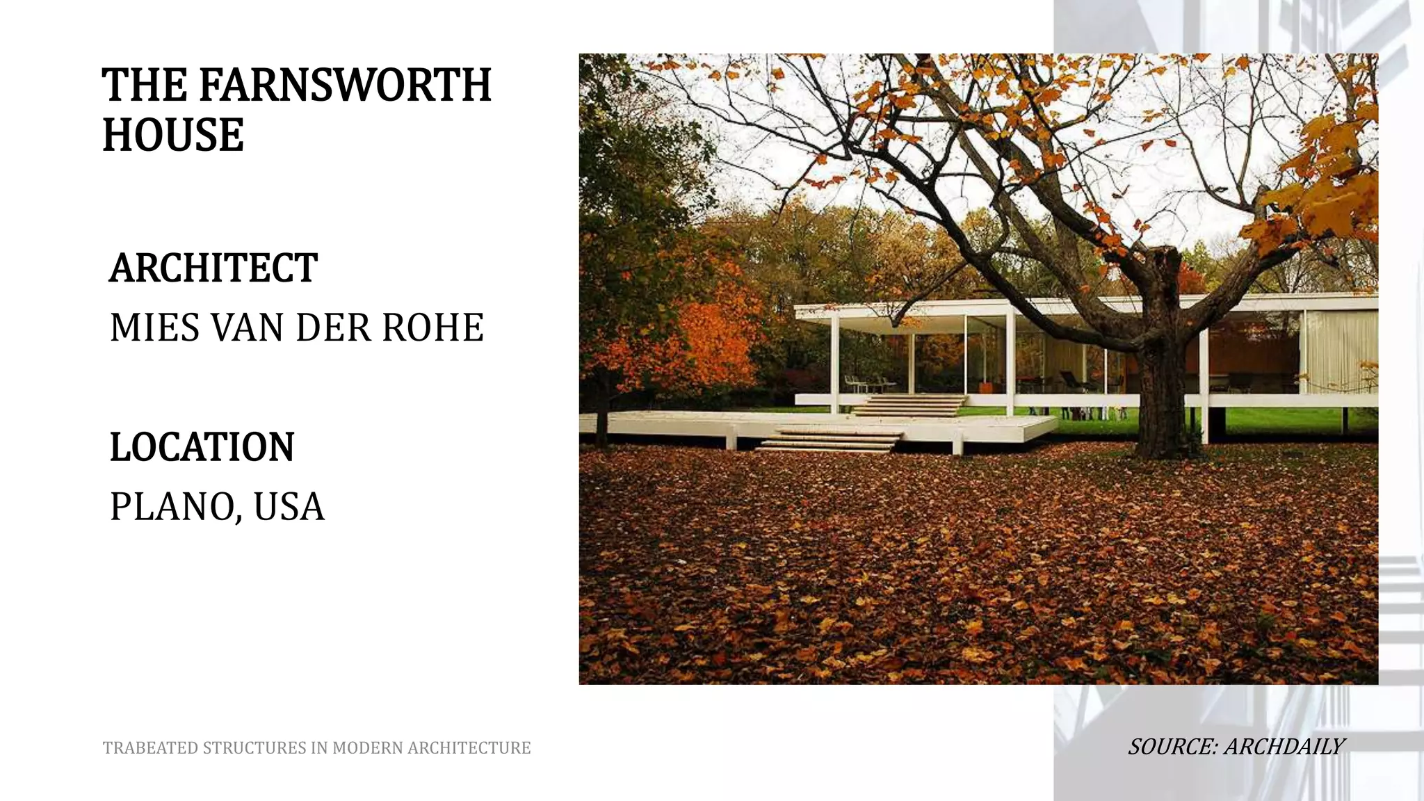 THE FARNSWORTH
HOUSE
ARCHITECT
MIES VAN DER ROHE
LOCATION
PLANO, USA
TRABEATED STRUCTURES IN MODERN ARCHITECTURE SOURCE: ARCHDAILY
 