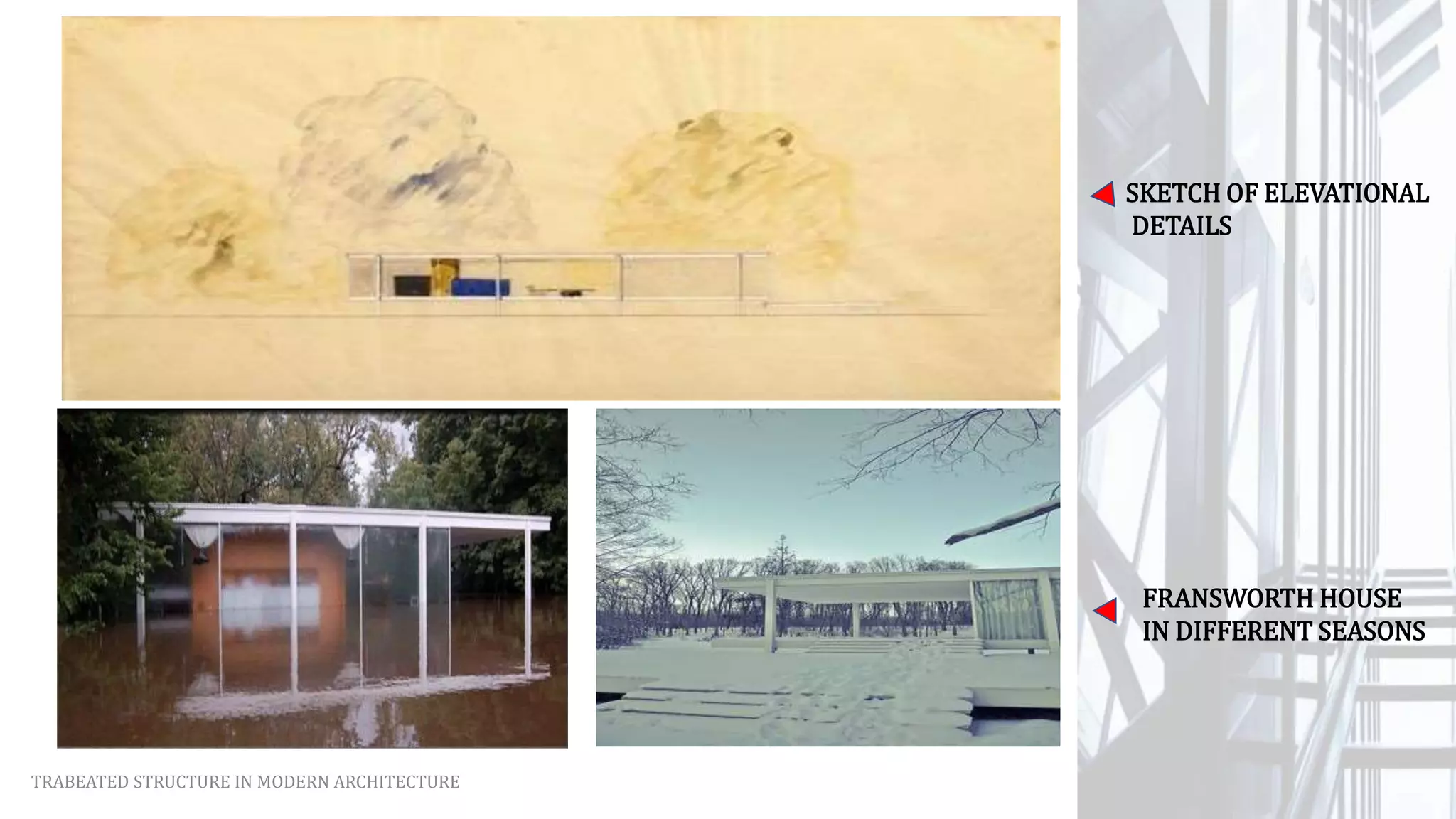TRABEATED STRUCTURE IN MODERN ARCHITECTURE
SKETCH OF ELEVATIONAL
DETAILS
FRANSWORTH HOUSE
IN DIFFERENT SEASONS
 