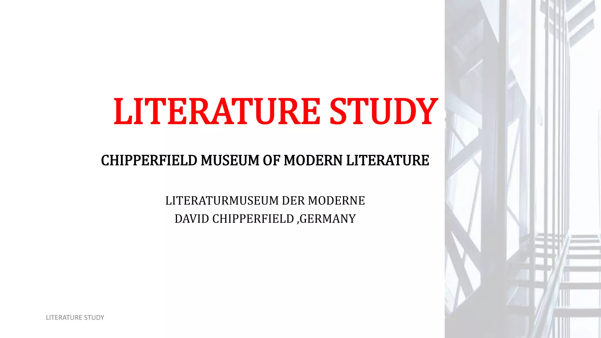 LITERATURE STUDY
CHIPPERFIELD MUSEUM OF MODERN LITERATURE
LITERATURMUSEUM DER MODERNE
DAVID CHIPPERFIELD ,GERMANY
LITERATURE STUDY
 