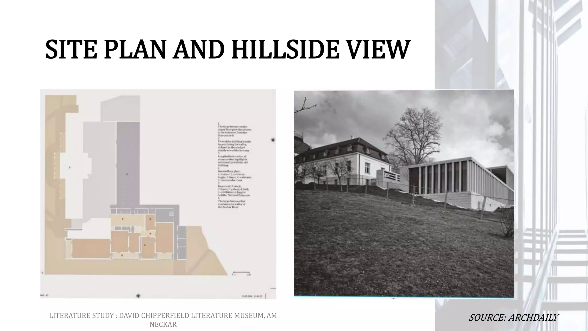 SITE PLAN AND HILLSIDE VIEW
LITERATURE STUDY : DAVID CHIPPERFIELD LITERATURE MUSEUM, AM
NECKAR
SOURCE: ARCHDAILY
 