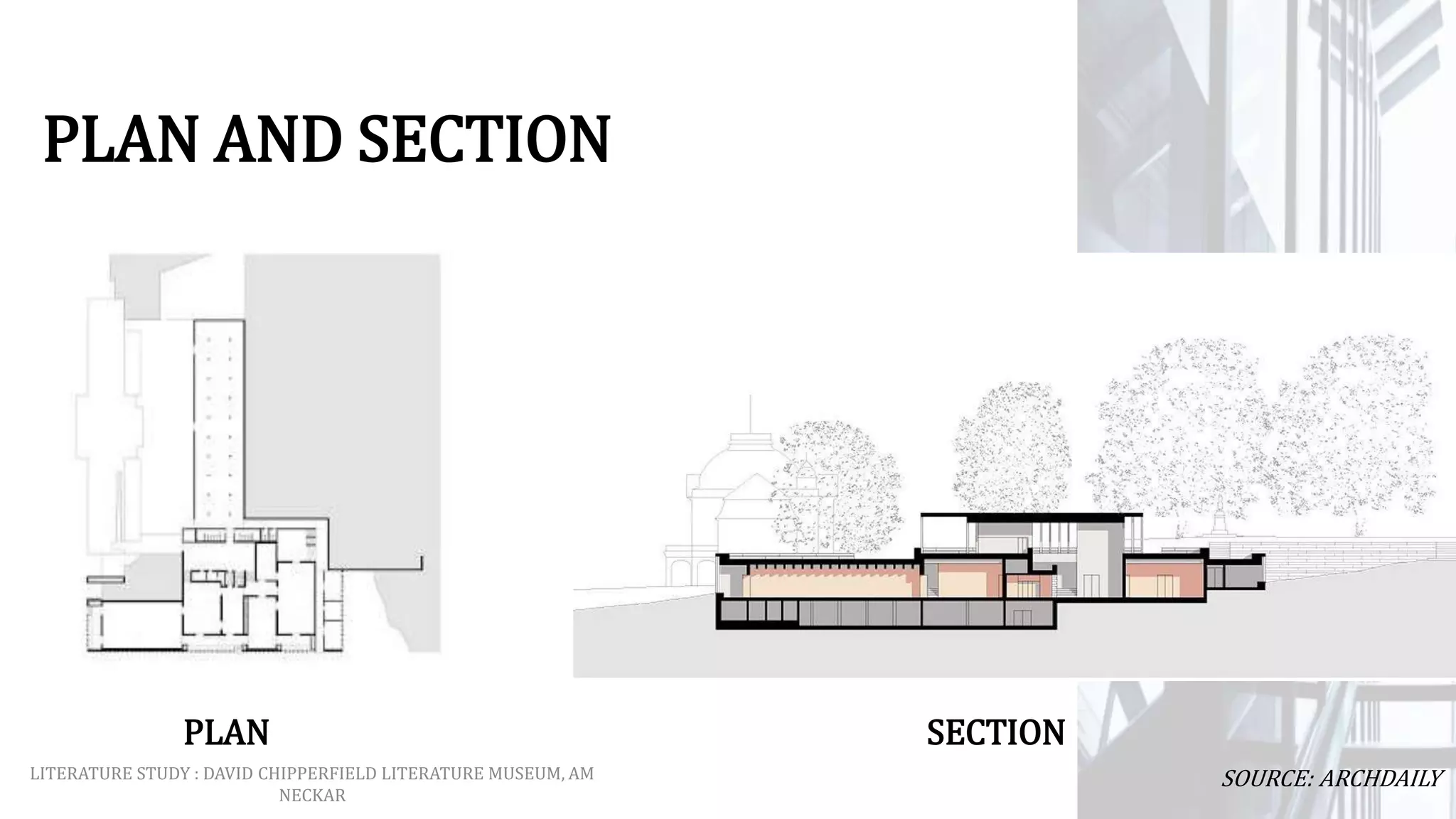 PLAN AND SECTION
PLAN SECTION
LITERATURE STUDY : DAVID CHIPPERFIELD LITERATURE MUSEUM, AM
NECKAR
SOURCE: ARCHDAILY
 