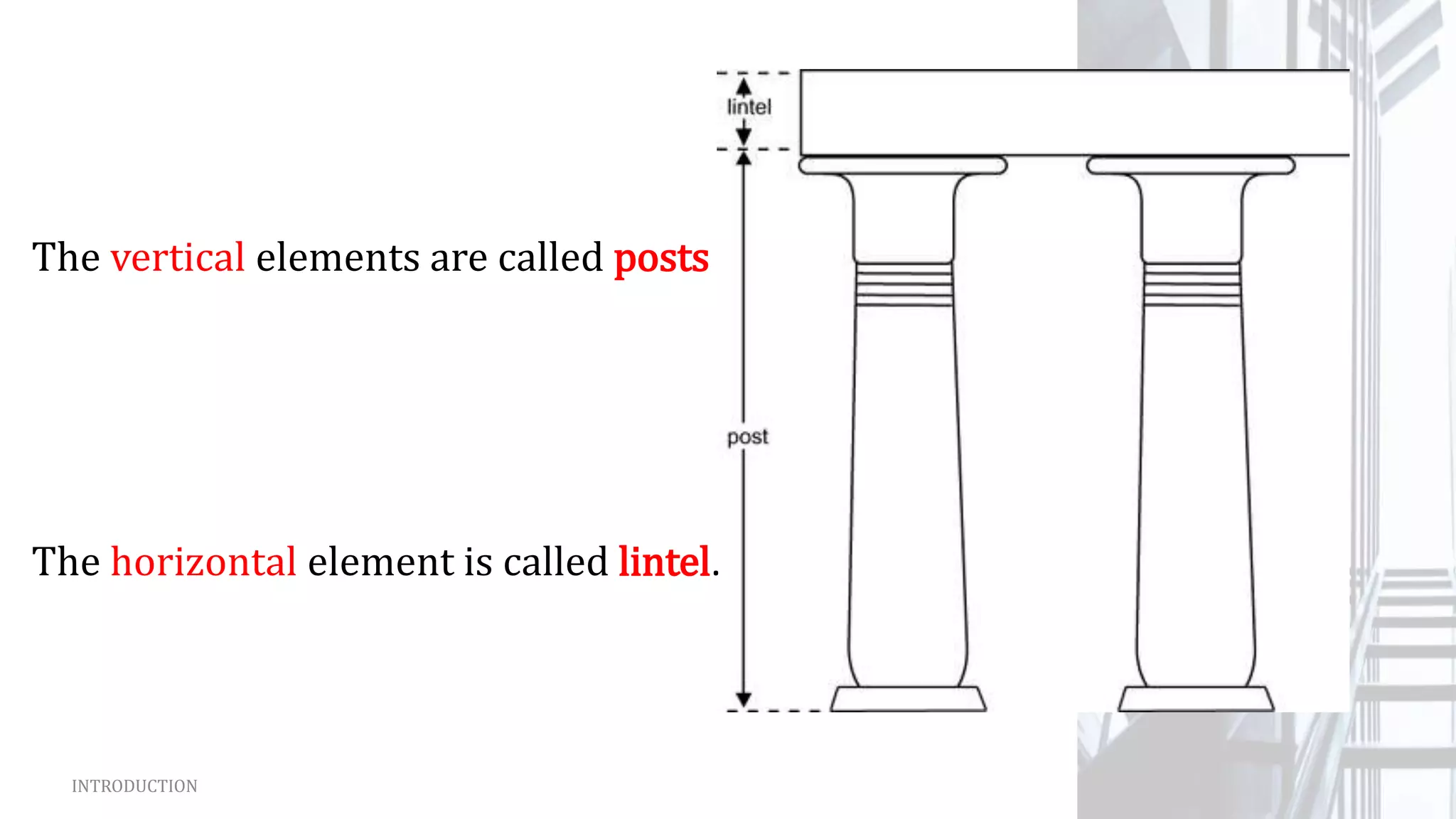 INTRODUCTION
The vertical elements are called posts
The horizontal element is called lintel.
 