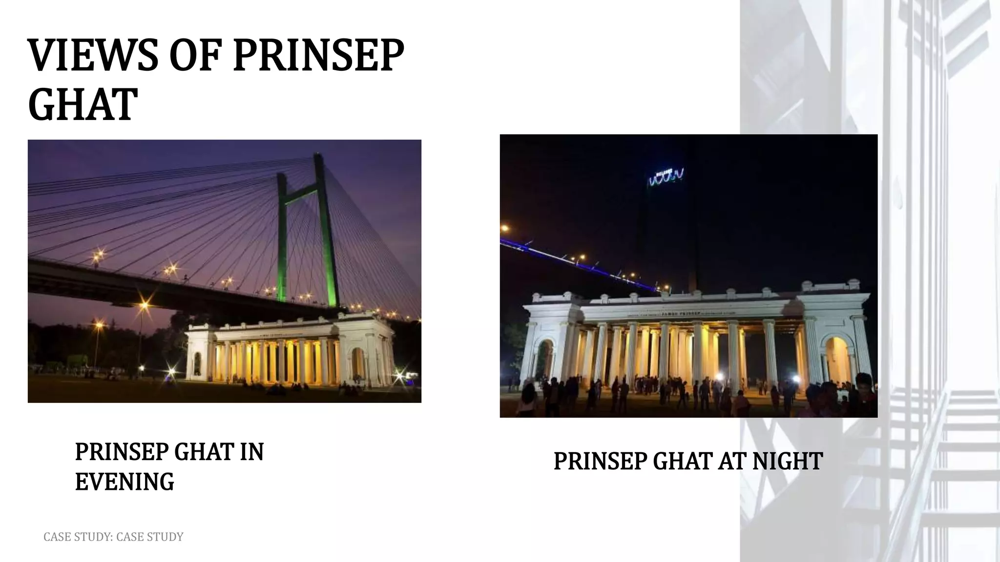 VIEWS OF PRINSEP
GHAT
CASE STUDY: CASE STUDY
PRINSEP GHAT IN
EVENING
PRINSEP GHAT AT NIGHT
 