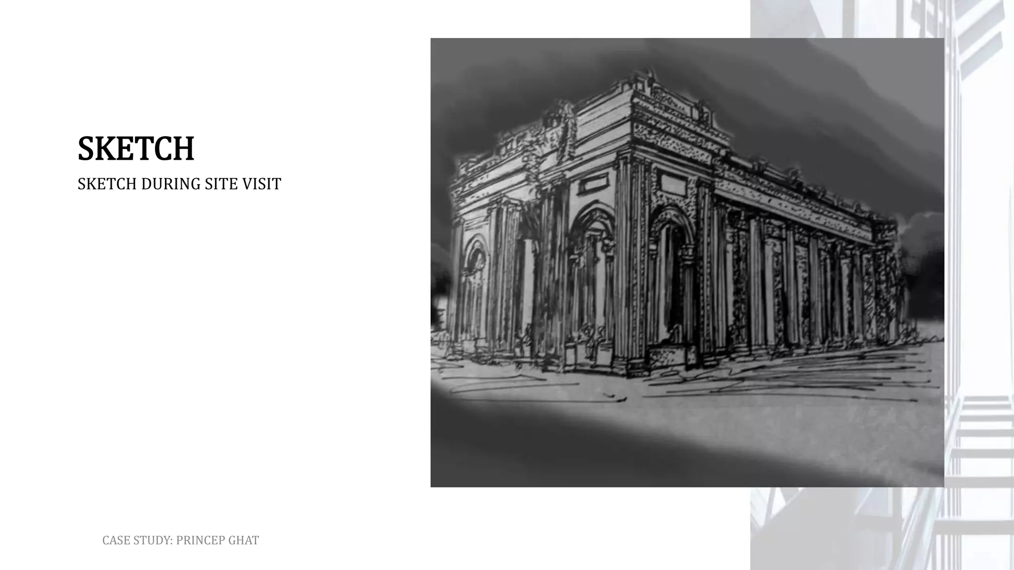 SKETCH
SKETCH DURING SITE VISIT
CASE STUDY: PRINCEP GHAT
 