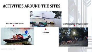 ACTIVITIES AROUND THE SITES
CASE STUDY: PRINCEP GHAT
.
BOATING AND ROWING VISITORS IN THE EVENING HOURS
FISHERY
 