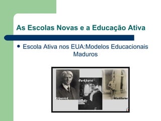 As Escolas Novas e a Educação Ativa Escola Ativa nos EUA:Modelos Educacionais Maduros 