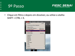 9º Passo
• Clique em filtro e depois em dissolver, ou utilize o atalho
SHIFT + CTRL + X.
 