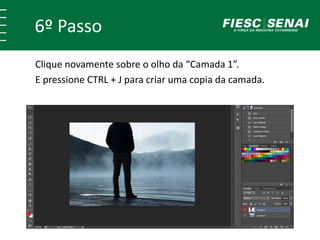 6º Passo
Clique novamente sobre o olho da “Camada 1”.
E pressione CTRL + J para criar uma copia da camada.
 