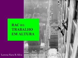 RAC 01:
TRABALHO
EM ALTURA
Lorena Nara B. Silva
 